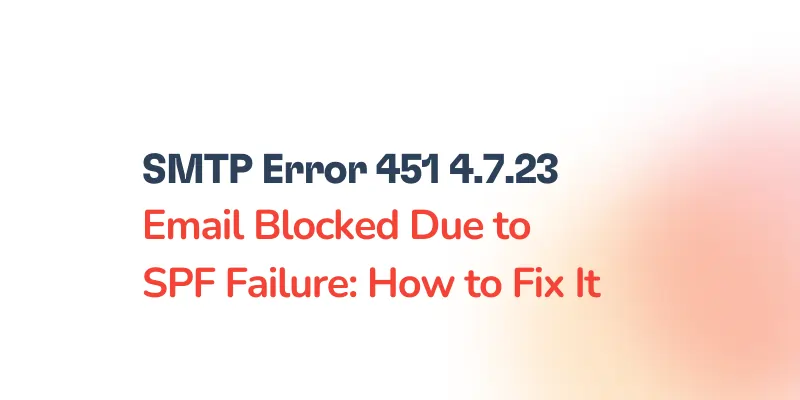 Image with text: SMTP Error 451 4.7.23. Email Blocked Due to SPF Failure: How to Fix It. The background is a gradient of white to light pink-orange.