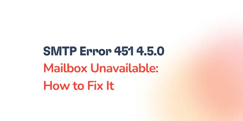 Image with text: SMTP Error 451 4.5.0 Mailbox Unavailable: How to Fix It. The text is on a light background with a subtle gradient effect.