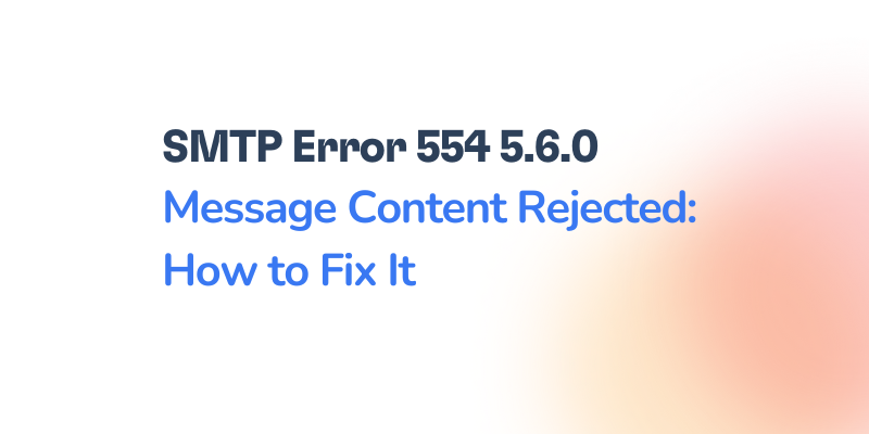 The image shows text stating SMTP Error 554 5.6.0 Message Content Rejected: How to Fix It against a white background with a light, blurry gradient in the corner.