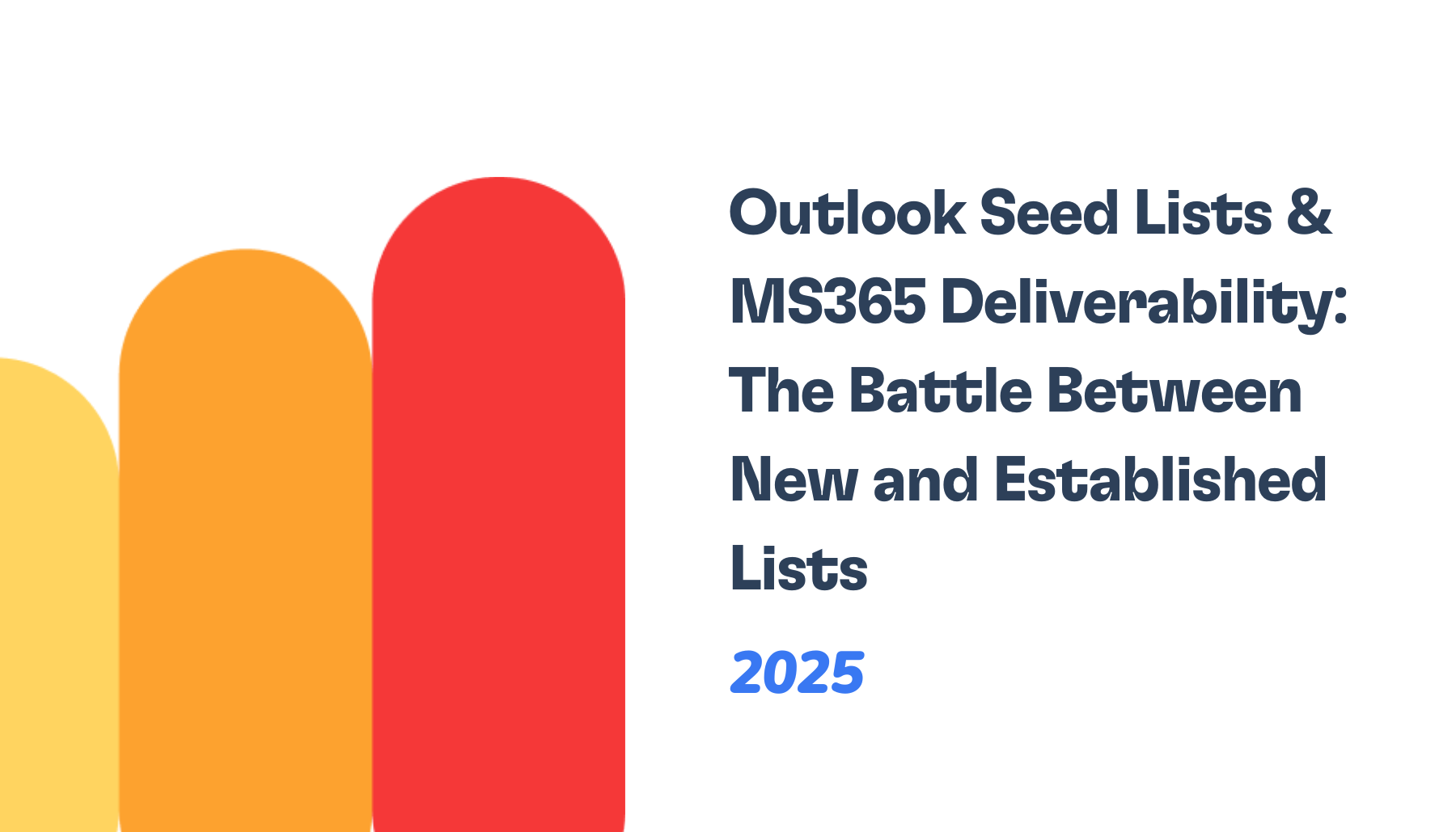 Stylized image with three vertical, rounded rectangles in yellow, orange, and red. Text reads: Outlook Seed Lists & MS365 Deliverability: The Battle Between New and Established Lists 2025.